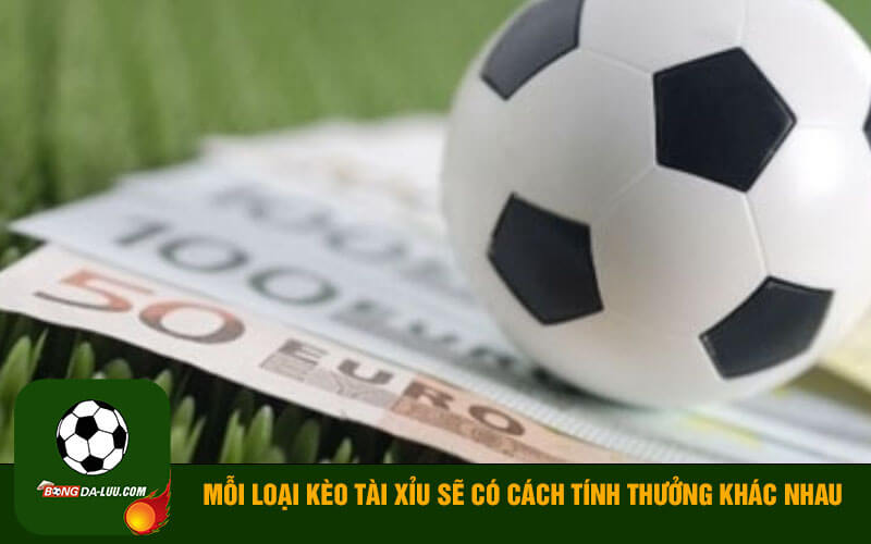 Mỗi loại kèo tài xỉu sẽ có cách tính thưởng khác nhau
