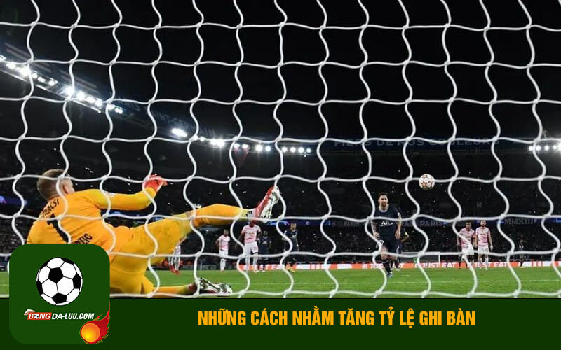 Những cách nhằm tăng tỷ lệ ghi bàn