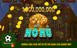 Hướng dẫn chơi nổ hũ dễ nổ dành cho người mới