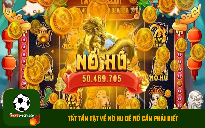 Tất tần tật về nổ hũ dễ nổ cần phải biết