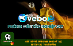 Giới thiệu về trang web bóng đá trực tuyến Vebo TV chất lượng