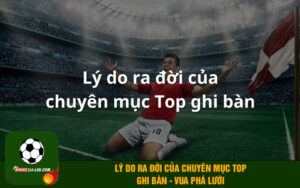 Lý do ra đời của chuyên mục Top ghi bàn - Vua phá lưới