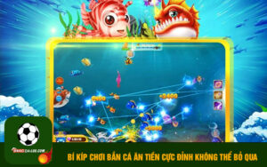 Bí kíp chơi bắn cá ăn tiền cực đỉnh không thể bỏ qua