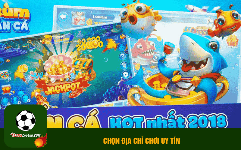 Chọn địa chỉ chơi uy tín