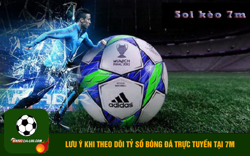 Những lưu ý khi theo dõi tỷ số bóng đá trực tuyến tại 7m