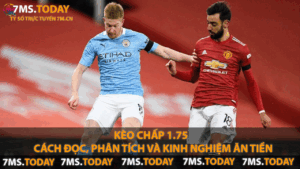 Kèo Chấp 1.75  - Cách Đọc, Phân Tích Và Kinh Nghiệm Ăn Tiền